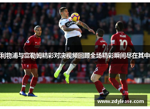 利物浦与富勒姆精彩对决视频回顾全场精彩瞬间尽在其中