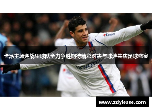 卡昂主场迎战里球队全力争胜期待精彩对决与球迷共庆足球盛宴