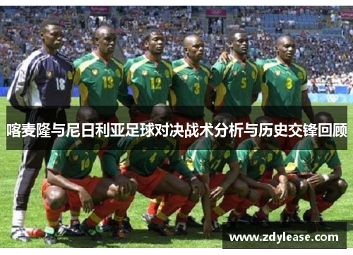 喀麦隆与尼日利亚足球对决战术分析与历史交锋回顾