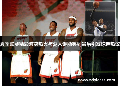 夏季联赛精彩对决热火与湖人谁能笑到最后引发球迷热议