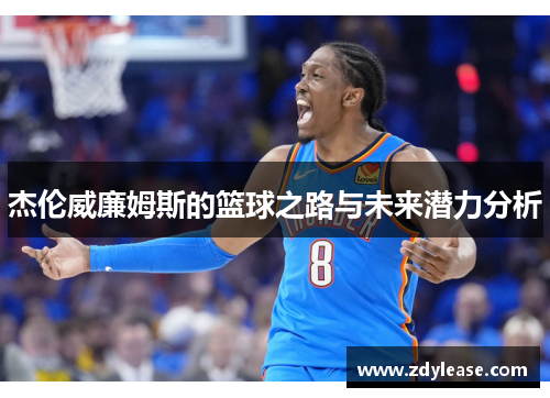 杰伦威廉姆斯的篮球之路与未来潜力分析