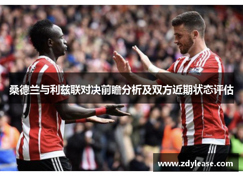 桑德兰与利兹联对决前瞻分析及双方近期状态评估